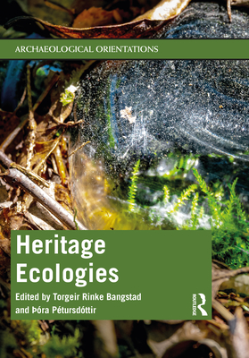 Heritage Ecologies - Bangstad, Torgeir Rinke (Editor), and P�tursd�ttir, ��ra (Editor)