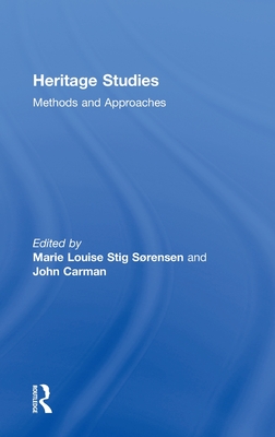 Heritage Studies: Methods and Approaches - S�rensen, Marie Louise Stig (Editor), and Carman, John (Editor)