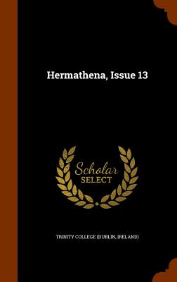 Hermathena, Issue 13 - Trinity College (Dublin, Ireland) (Creator)