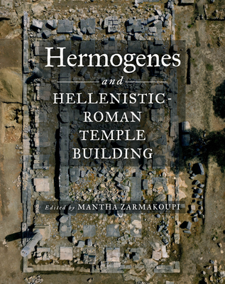 Hermogenes and Hellenistic-Roman Temple Building - Zarmakoupi, Mantha (Editor)