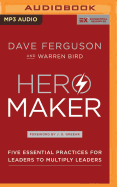 Hero Maker: Five Essential Practices for Leaders to Multiply Leaders