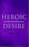 Heroic Desire: Lesbian Identities and Cultural Space