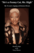 He's a Funny Cat Ms. High: My 32 Years Singing With James Brown