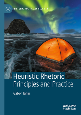Heuristic Rhetoric: Principles and Practice - Tahin, G�bor