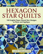 Hexagon Star Quilts: 113 English Paper-Pieced Star Patterns to Piece and Applique