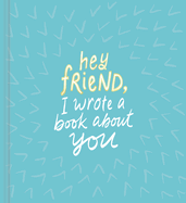 Hey Friend, I Wrote a Book about You