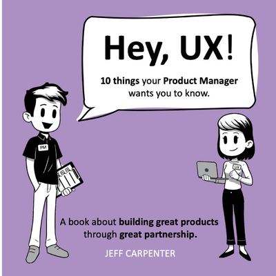 Hey, UX! Hey, PM! - Carpenter, Jeff