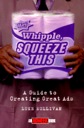 Hey, Whipple, Squeeze This: A Guide to Creating Great Ads
