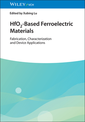 HfO2-Based Ferroelectric Materials: Fabrication, Characterization and Device Applications - Lu, Xubing (Editor)