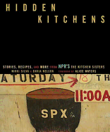 Hidden Kitchens: Stories, Recipes, and More from Npr's the Kitchen Sisters