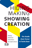 Hiding Making - Showing Creation: The Studio from Turner to Tacita Dean