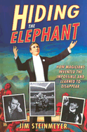 Hiding the Elephant: How Magicians Invented the Impossible and Learned to Disappear