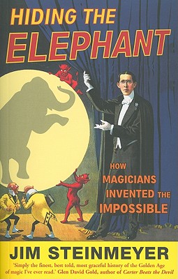 Hiding the Elephant: How Magicians Invented the Impossible - Steinmeyer, Jim