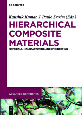 Hierarchical Composite Materials: Materials, Manufacturing, Engineering - Kumar, Kaushik (Editor), and Davim, J Paulo (Editor), and Abdulrahman, Kamardeen O (Contributions by)