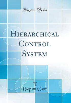Hierarchical Control System (Classic Reprint) - Clark, Dayton