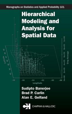 Hierarchical Modeling and Analysis for Spatial Data - Carlin, Bradley P, and Gelfand, Alan E, and Banerjee, Sudipto