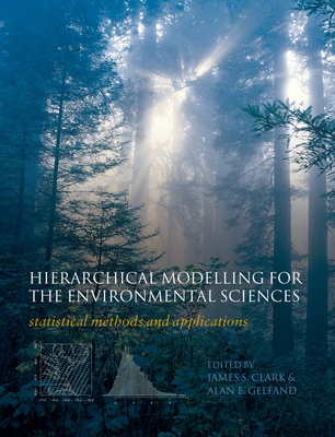 Hierarchical Modelling for the Environmental Sciences: Statistical Methods and Applications - Clark, James S (Editor), and Gelfand, Alan E (Editor)