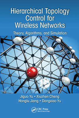 Hierarchical Topology Control for Wireless Networks: Theory, Algorithms, and Simulation - Yu, Jiguo, and Xiuzhen, Cheng, and Honglu, Jiang