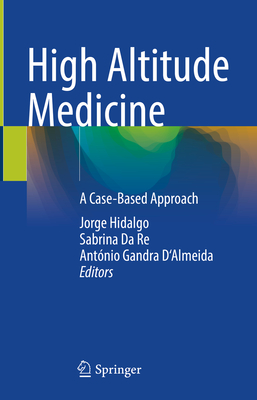 High Altitude Medicine: A Case-Based Approach - Hidalgo, Jorge (Editor), and Da Re, Sabrina (Editor), and D'Almeida, Ant�nio Gandra (Editor)