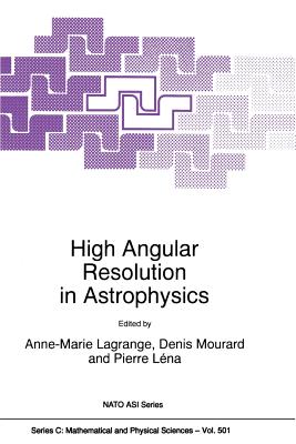High Angular Resolution in Astrophysics - Lagrange, A (Editor), and Mourard, Denis (Editor), and L�na, Pierre (Editor)