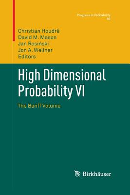 High Dimensional Probability VI: The Banff Volume - Houdr�, Christian (Editor), and Mason, David M (Editor), and Rosi ski, Jan (Editor)