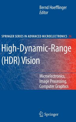 High-Dynamic-Range (HDR) Vision: Microelectronics, Image Processing, Computer Graphics - Hoefflinger, Bernd (Editor)