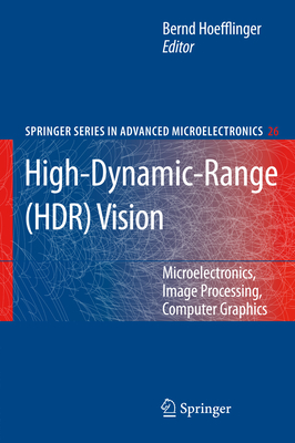 High-Dynamic-Range (HDR) Vision: Microelectronics, Image Processing, Computer Graphics - Hoefflinger, Bernd (Editor)