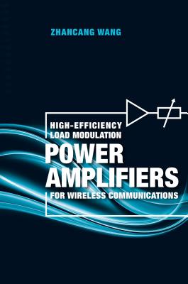 High-Efficiency Load Modulation Power Amplifiers for Wireless Communications - Wang, Zhancang