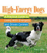 High-Energy Dogs: A Practical Guide to Living with Energetic and Driven Canines