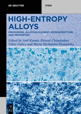 High-Entropy Alloys: Processing, Alloying Element, Microstructure, and Properties - Kumar, Anil (Editor), and Chandrakar, Rituraj (Editor), and Dubey, Vikas (Editor)