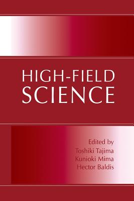 High-Field Science - Tajima, Toshiki (Editor), and Mima, Kunioki (Editor), and Baldis, Hector (Editor)