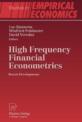 High Frequency Financial Econometrics: Recent Developments - Bauwens, Luc (Editor), and Pohlmeier, Winfried (Editor), and Veredas, David (Editor)