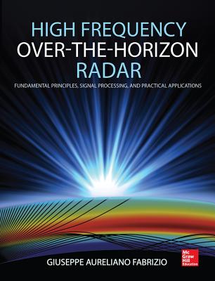 High Frequency Over-The-Horizon Radar: Fundamental Principles, Signal Processing, and Practical Applications - Fabrizio, Giuseppe