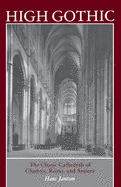 High Gothic: The Classic Cathedrals of Chartres, Reims, Amiens