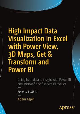High Impact Data Visualization in Excel with Power View, 3D Maps, Get & Transform and Power BI - Aspin, Adam