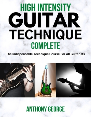 High Intensity Guitar Technique: Complete - George, Anthony