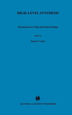 High -- Level Synthesis: Introduction to Chip and System Design - Gajski, Daniel D, and Dutt, Nikil D, and Wu, Allen C-H