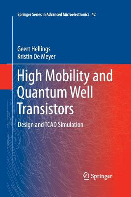 High Mobility and Quantum Well Transistors: Design and TCAD Simulation - Hellings, Geert, and De Meyer, Kristin