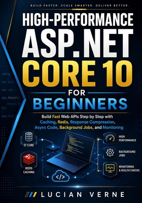 High-Performance ASP.NET Core 10 for Beginners: Build Fast Web APIs Step by Step with Caching, Redis, Response Compression, Async Code, Background Jobs, and Monitoring - Verne, Lucian