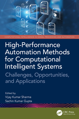 High-Performance Automation Methods for Computational Intelligent Systems: Challenges, Opportunities, and Applications - Sharma, Vijay Kumar (Editor), and Kumar Gupta, Sachin (Editor)