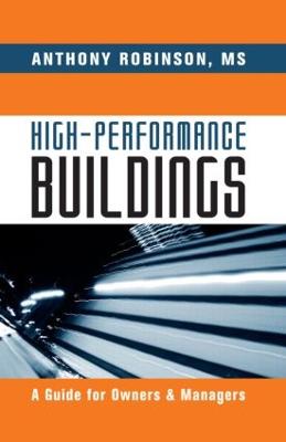 High-Performance Buildings: A Guide for Owners & Managers - Robinson MS, Anthony