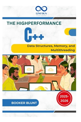 High-Performance C++: Data Structures, Memory, and Multithreading - Blunt, Booker
