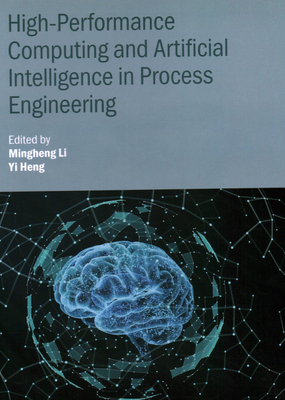 High-Performance Computing and Artificial Intelligence in Process Engineering - Li, Mingheng (Editor), and Heng, Yi (Editor)