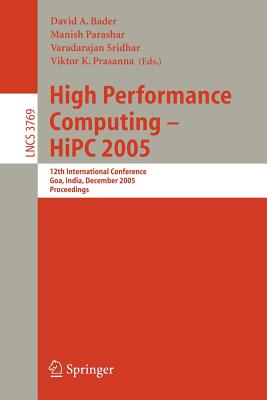 High Performance Computing - HIPC 2005: 12th International Conference, Goa, India, December 18-21, 2005, Proceedings - Bader, David A (Editor), and Parashar, Manish (Editor), and Sridhar, V (Editor)