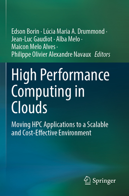 High Performance Computing in Clouds: Moving HPC Applications to a Scalable and Cost-Effective Environment - Borin, Edson (Editor), and Drummond, L�cia Maria A. (Editor), and Gaudiot, Jean-Luc (Editor)