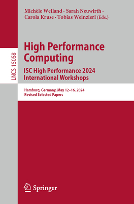 High Performance Computing. ISC High Performance 2024 International Workshops: Hamburg, Germany, May 12-16, 2024, Revised Selected Papers - Weiland, Mich�le (Editor), and Neuwirth, Sarah (Editor), and Kruse, Carola (Editor)