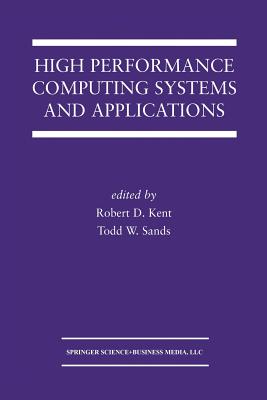 High Performance Computing Systems and Applications - Kent, Robert D (Editor), and Sands, Todd W (Editor)
