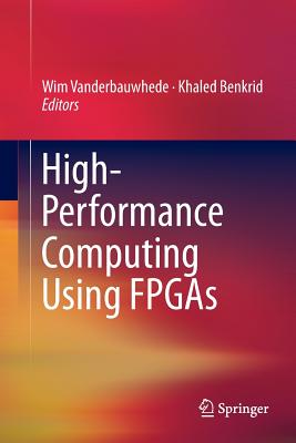 High-Performance Computing Using FPGAs - Vanderbauwhede, Wim (Editor), and Benkrid, Khaled (Editor)