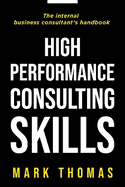 High-Performance Consulting Skills: The Internal Consultant's Guide to Value-Added Performance