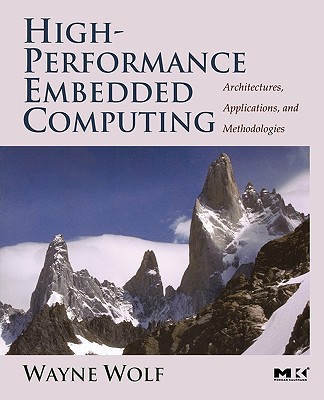 High-Performance Embedded Computing: Architectures, Applications, and Methodologies - Wolf, Wayne, Ph.D.
